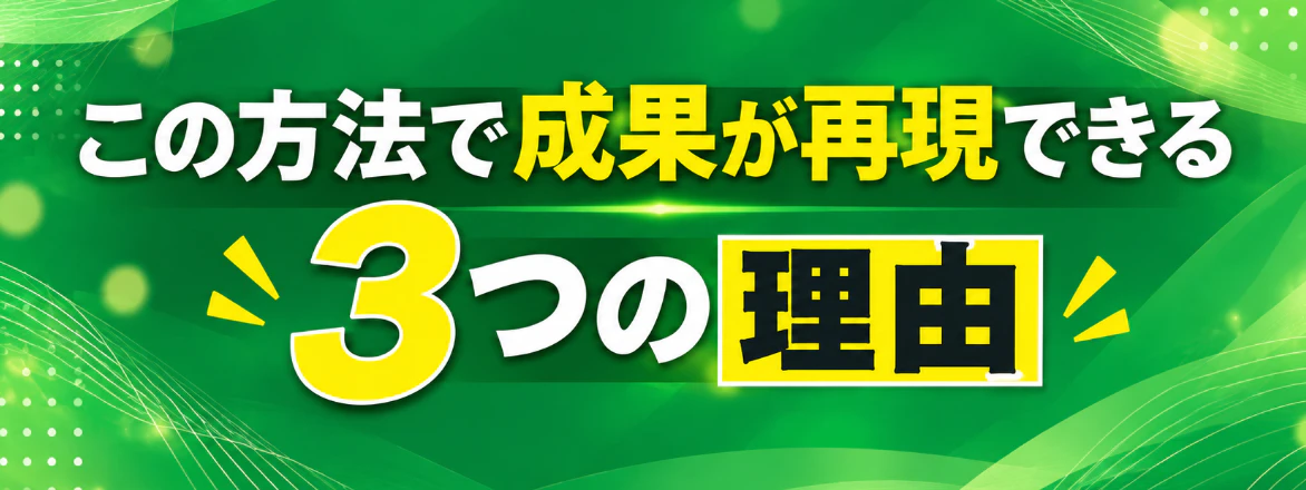 この方法で成果が再現できる3つの理由